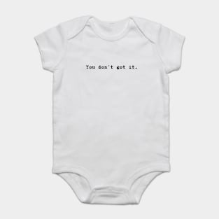 You don't got it. Baby Bodysuit